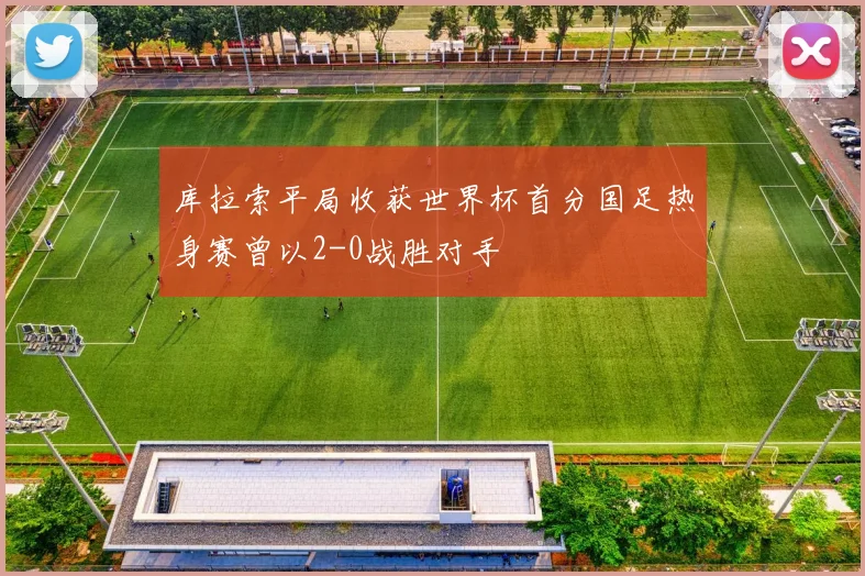 库拉索平局收获世界杯首分国足热身赛曾以2-0战胜对手